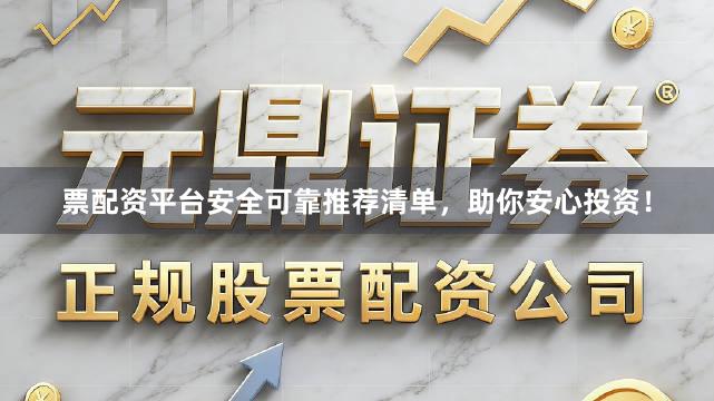 票配资平台安全可靠推荐清单，助你安心投资！