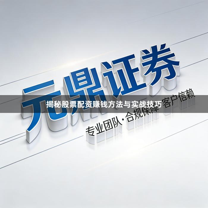 揭秘股票配资赚钱方法与实战技巧