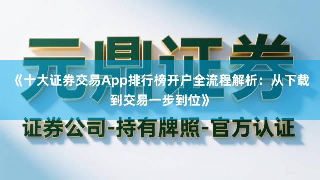 《十大证券交易App排行榜开户全流程解析：从下载到交易一步到位》