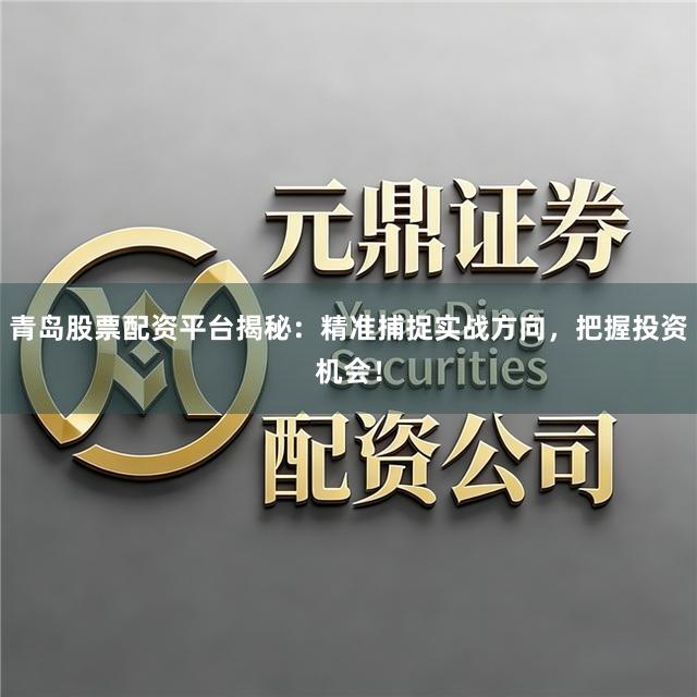 青岛股票配资平台揭秘：精准捕捉实战方向，把握投资机会！