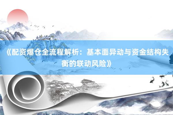 《配资爆仓全流程解析：基本面异动与资金结构失衡的联动风险》