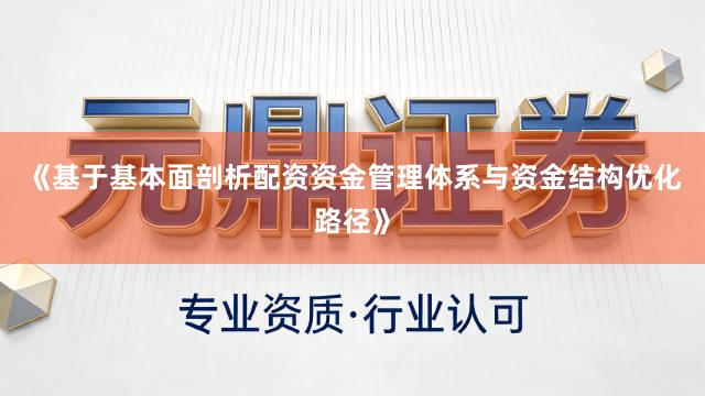《基于基本面剖析配资资金管理体系与资金结构优化路径》