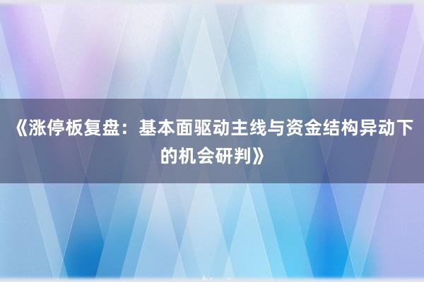《涨停板复盘：基本面驱动主线与资金结构异动下的机会研判》