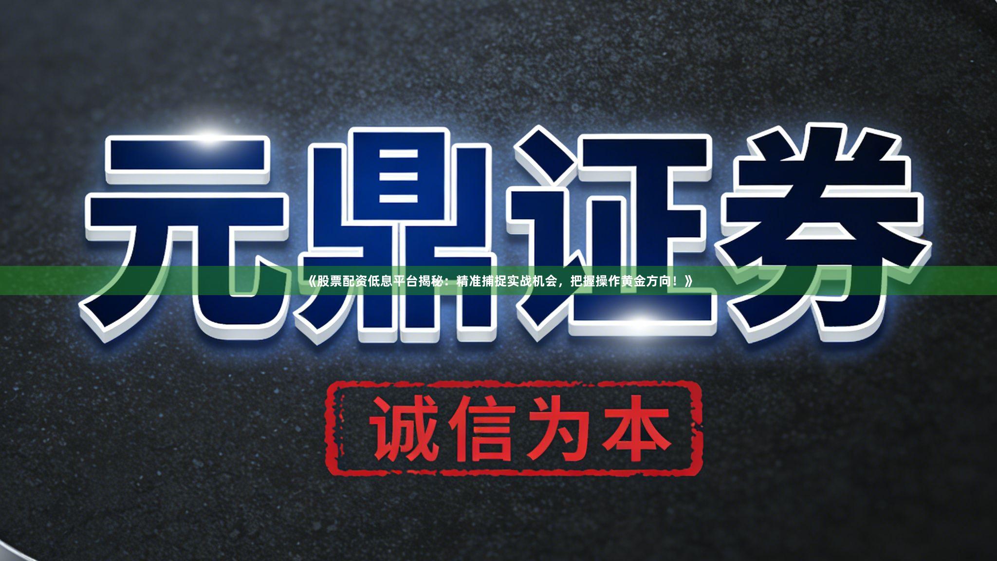 《股票配资低息平台揭秘：精准捕捉实战机会，把握操作黄金方向！》