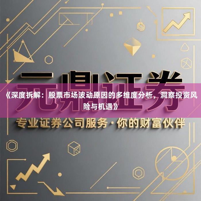 《深度拆解：股票市场波动原因的多维度分析，洞察投资风险与机遇》