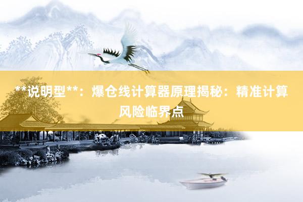 **说明型**：爆仓线计算器原理揭秘：精准计算风险临界点