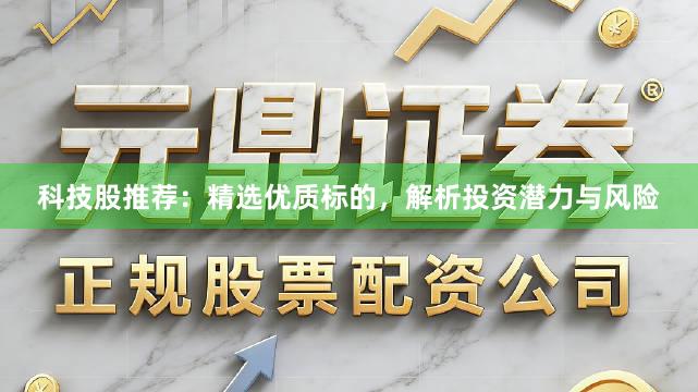 科技股推荐：精选优质标的，解析投资潜力与风险