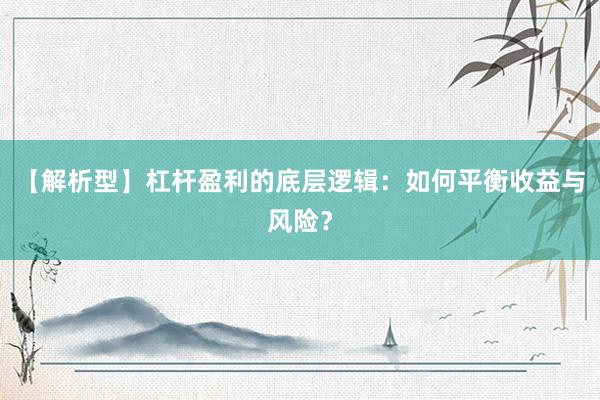 【解析型】杠杆盈利的底层逻辑：如何平衡收益与风险？