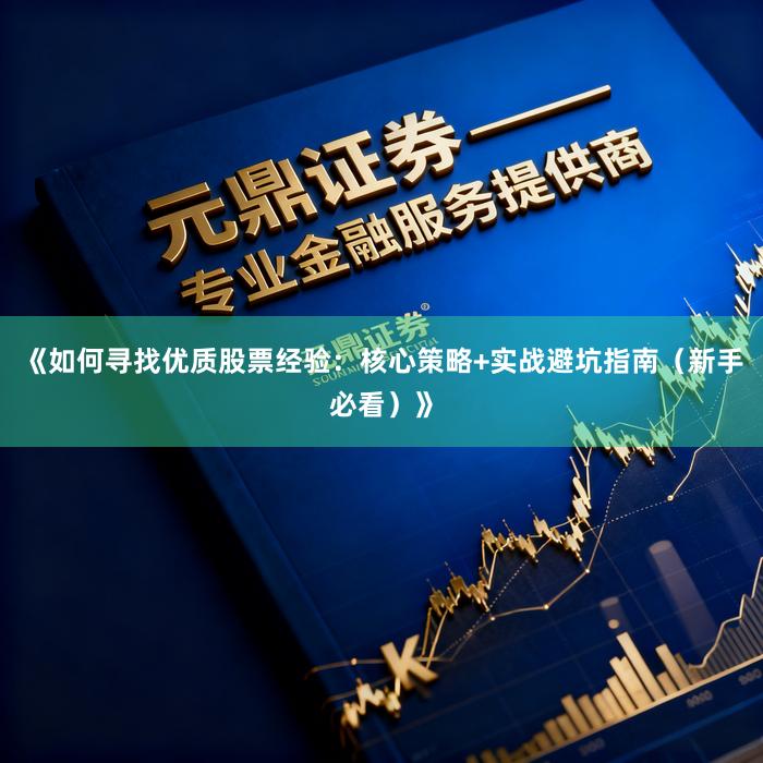 《如何寻找优质股票经验:核心策略+实战避坑指南(新手必看)》