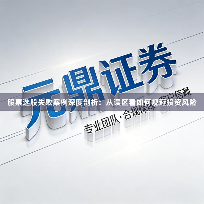 股票选股失败案例深度剖析：从误区看如何规避投资风险