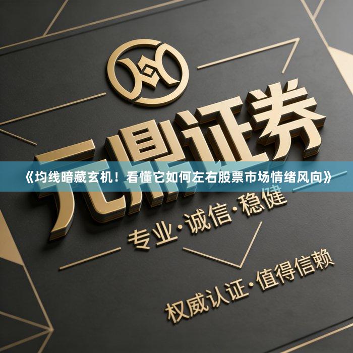 《均线暗藏玄机！看懂它如何左右股票市场情绪风向》
