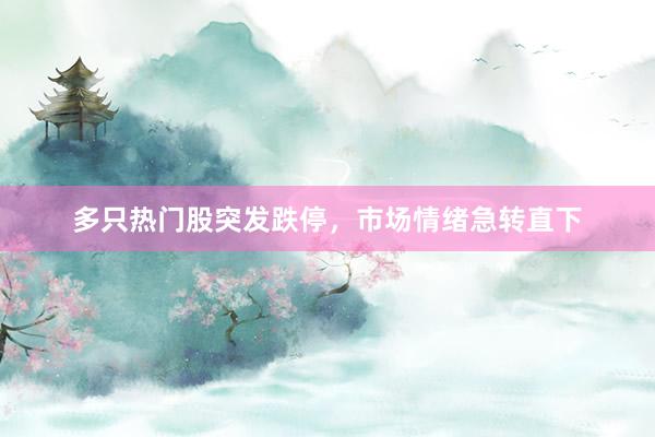 多只热门股突发跌停，市场情绪急转直下